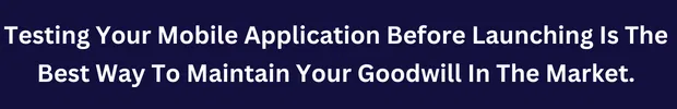 testing your mobile apps is the best way to maintain your goodwills